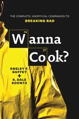 Ensley F. Guffey, K. Dale Koontz - Wanna Cook?: The Complete, Unofficial Companion to Breaking Bad, Häftad