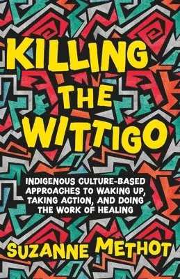 Killing the Wittigo: Indigenous Culture-Based Approaches to Waking Up, Taking Action, and Doing the Work of Healing