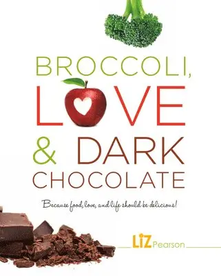 Liz Pearson - Broccoli, Love and Dark Chocolate: Because Food, Love and Life Should Be Delicious!, Häftad. Tillgänglighet: Lägg i varukorg