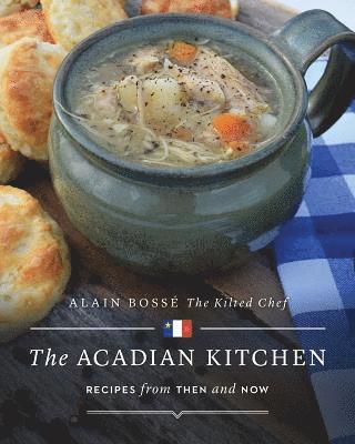 Alain Bossé - The Acadian Kitchen: Recipes from Then and Now, Häftad