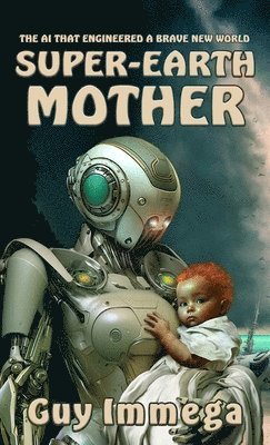 Guy Immega - Super-Earth Mother: The AI that Engineered a Brave New World, Inbunden
