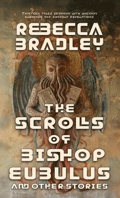 Rebecca Bradley - Scrolls of Bishop Eubulus, and Other Stories, Inbunden