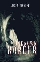 Jason Spencer - Unknown Border, Häftad