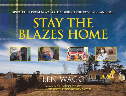 Len Wagg - Stay the Blazes Home: Dispatches from Nova Scotia During the Covid-19 Pandemic, Häftad