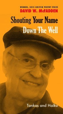 David W. McFadden - Shouting Your Name Down the Well: Tankas and Haiku, Häftad