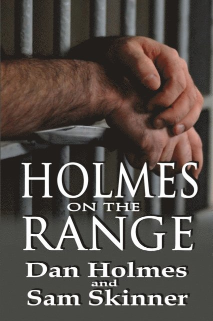 Sam Skinner, Dan Holmes - Holmes on the Range: A Novel of Bad Choices, Harsh Realities and Life in the Federal Prison System, E-bok