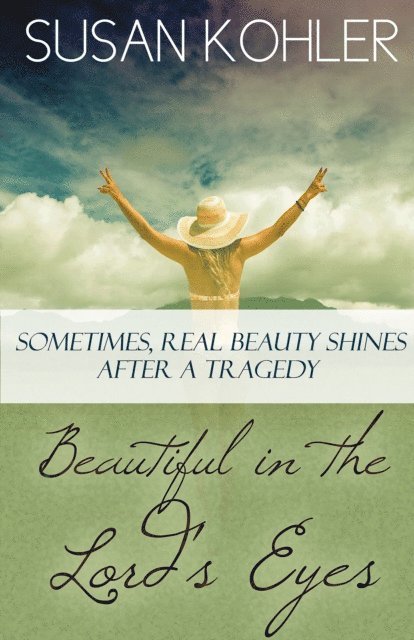 Susan Kohler - Beautiful in the Lord's Eyes: Sometimes, Real Beauty Shines After A Tragedy, E-bok