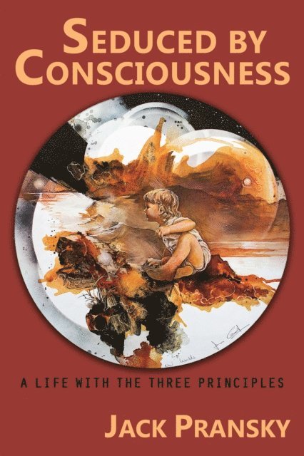 Jack Pransky - Seduced by Consciousness: A Life with The Three Principles, E-bok