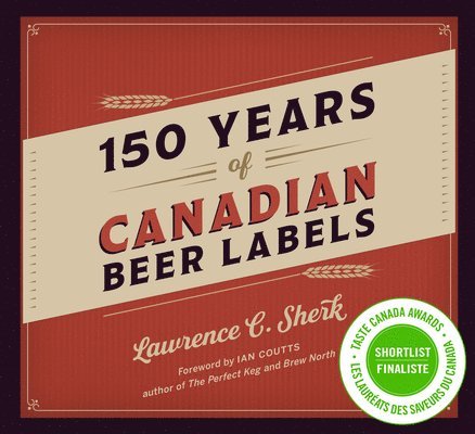 Lawrence C. Sherk - 150 Years of Canadian Beer Labels, Inbunden
