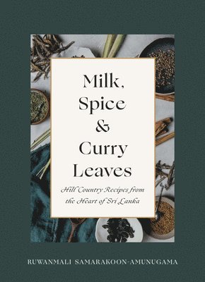 Ruwanmali Samarakoon-Amunugama - Milk, Spice and Curry Leaves, Inbunden