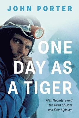 John Porter - One Day as a Tiger: Alex MacIntyre and the Birth of Light and Fast Alpinism, Häftad