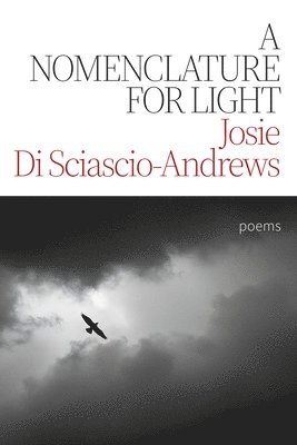 Josie Di Sciascio-Andrews - A Nomenclature for Light: Poems, Häftad