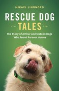 Rescue Dog Tales: The Story of Arthur and Sixteen Dogs Who Found Forever Homes