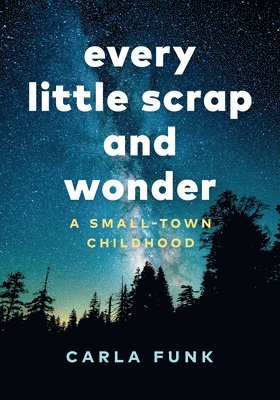 Carla Funk - Every Little Scrap and Wonder, Inbunden