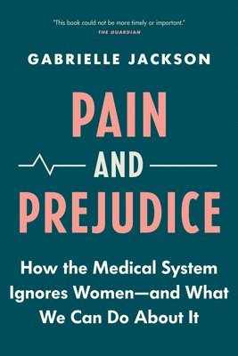 Gabrielle Jackson - Pain and Prejudice: How the Medical System Ignores Women--And What We Can Do about It, Häftad. Tillgänglighet: Lägg i varukorg