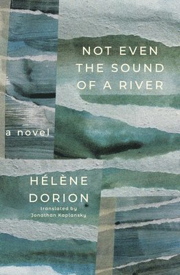 Helene Dorion - Not Even the Sound of a River, Häftad