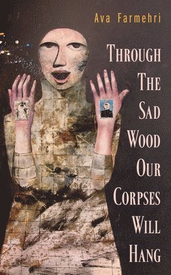 Ava Farmehri - Through The Sad Wood Our Corpses Will Hang, Häftad