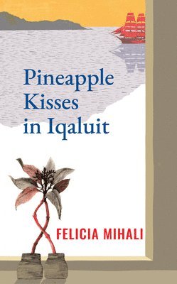 Felicia Mihali - Pineapple Kisses in Iqaluit, Häftad