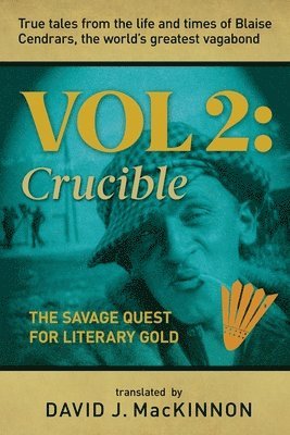 David MacKinnon - True Tales from the Life and Times of Blaise Cendrars, the World's Greatest Vagabond: The Crucible: The Savage Quest for Literary Gold Volume 2, Häftad