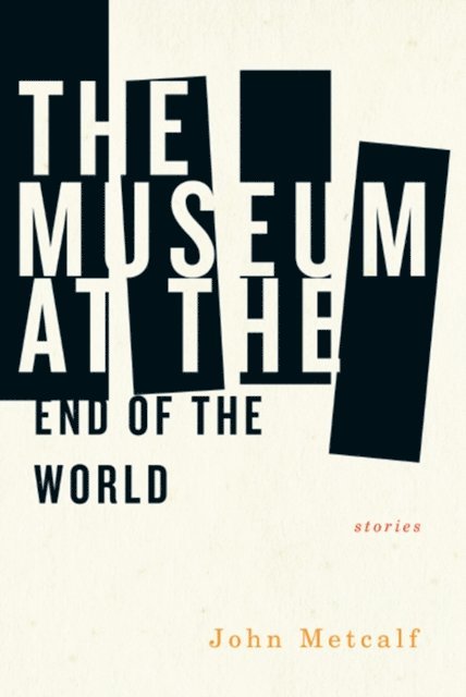 John Metcalf - Museum at the End of the World, E-bok