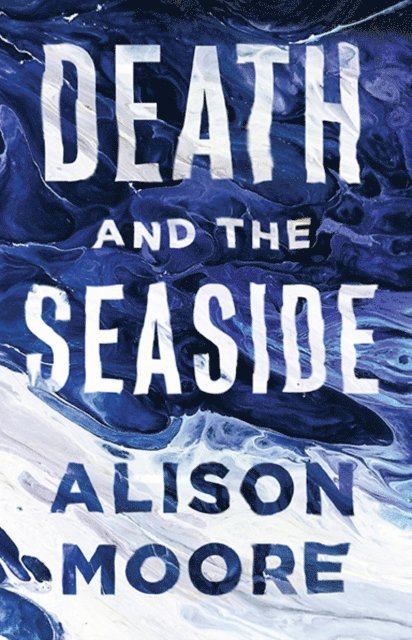Alison Moore - Death and the Seaside, E-bok
