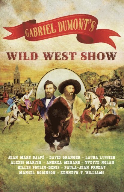 Kenneth T. Williams, Mansel Robinson, Paula-Jean Prudat, Gilles Poulin-Denis, Yvette Nolan, Andrea Menard, Alexis Martin, Laura Lussier, David Granger, Jean Marc Dalpe - Gabriel Dumont's Wild West Show, E-bok