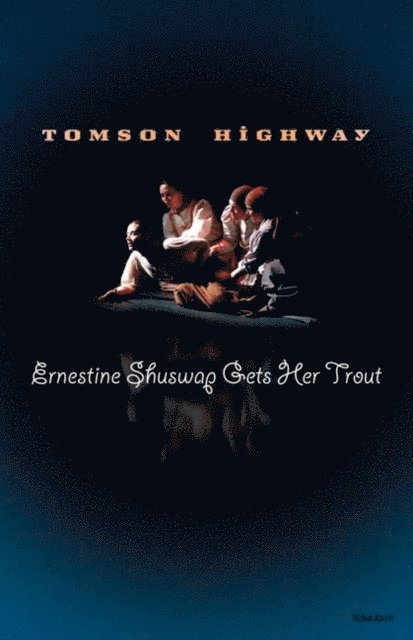 Tomson Highway - Ernestine Shuswap Gets Her Trout, E-bok