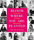 Bloom Where You Are Planted: 50 Conversations with Inspiring British Columbians