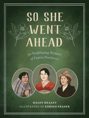 Haley Healey - So She Went Ahead: 50 Trailblazing Women of the Canadian Prairies, Inbunden