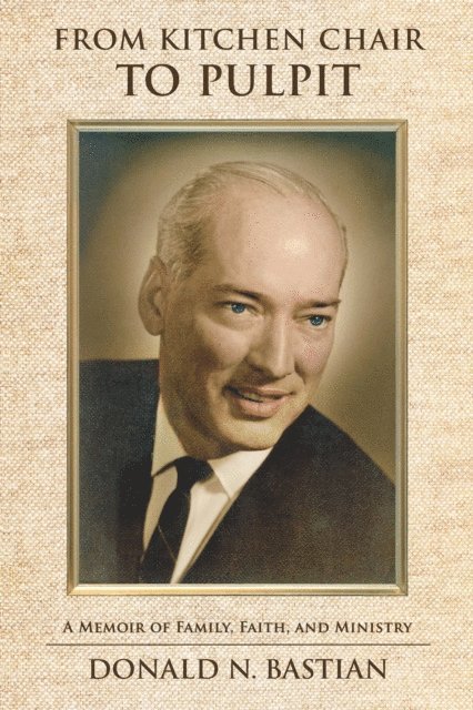 Donald N. Bastian - From Kitchen Chair to Pulpit, E-bok