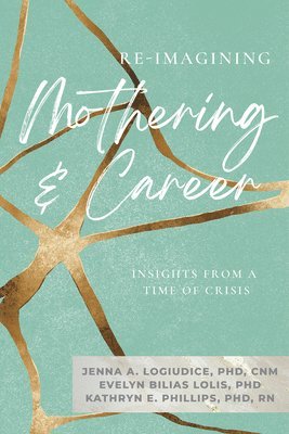 Jenna Logiudice, Evelyn Bilias Lolis, Kathryn Phillips, Evelyn Bilias Lolis, Jenna Logiudice, Kathryn Phillips - Re-Imagining Mothering and Career:, Häftad