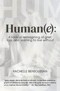 Human(e):: A Radical Reimagining of Grief, Loss and Learning to Live Without