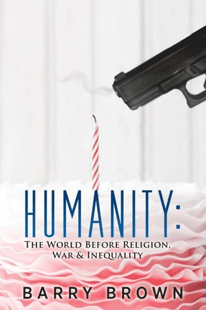 Barry Brown - Humanity: The World Before Religion, War & Inequality, E-bok