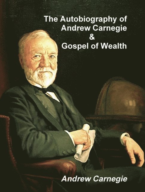 Andrew Carnegie - Autobiography of Andrew Carnegie and The Gospel of Wealth, E-bok