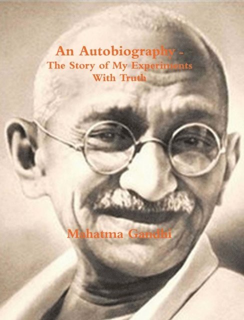 M.K Gandhi - Autobiography or The Story of My Experiments with Truth, E-bok