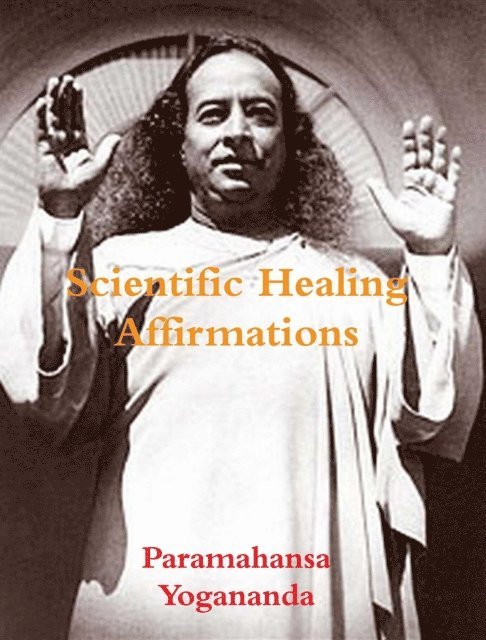 Paramahansa Yogananda - Scientific Healing Affirmations, E-bok