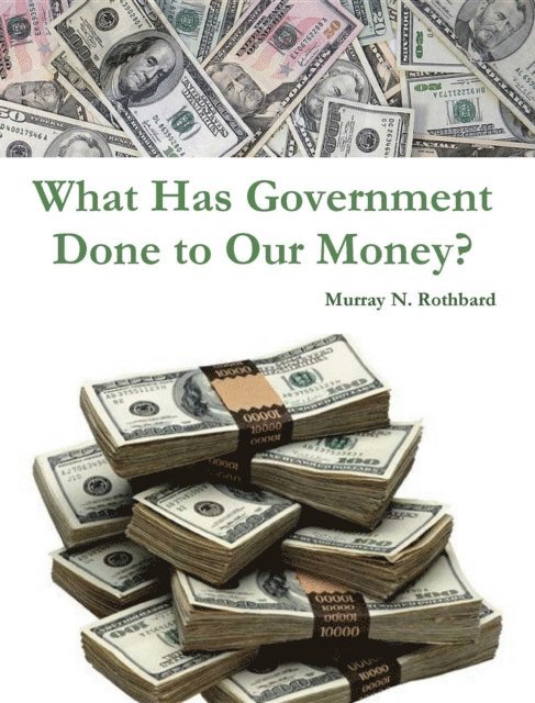 Murray N. Rothbard - What Has Government Done to Our Money?, E-bok
