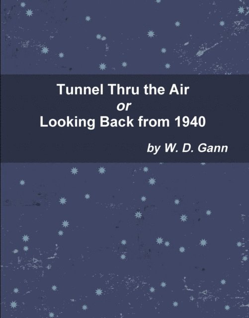 W. D. Gann - Tunnel Thru the Air or Looking Back from 1940, E-bok