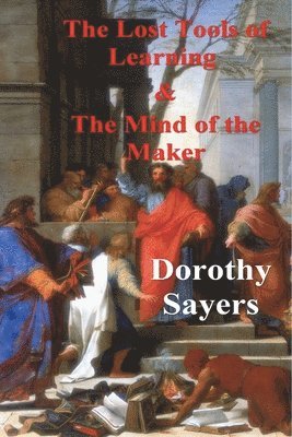 Dorothy Sayers - Lost Tools of Learning and the Mind of the Maker, Häftad