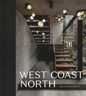Julia Dilworth - West Coast North : Interiors Designed for Living, Inbunden