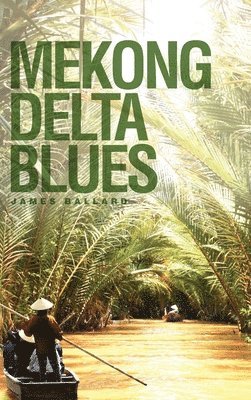 James Ballard - Mekong Delta Blues, Inbunden