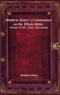 Matthew Henry - Matthew Henry's Commentary on the Whole Bible, Inbunden