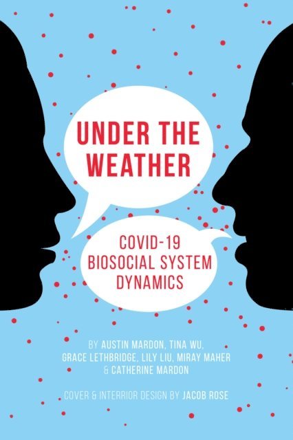 Catherine Mardon, Miray Maher, Lily Liu, Grace Lethbridge, Tina Wu, Austin Mardon - Under the Weather: COVID-19 Biosocial System Dynamics, E-bok
