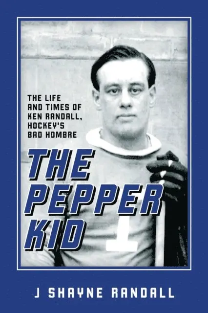 Pepper Kid: The Life and Times of Ken Randall, Hockey's Bad Hombre