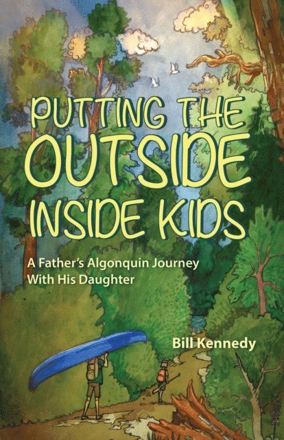 Bill Kennedy - Putting the Outside Inside Kids: A Father's Algonquin Journey With His Daughter, E-bok