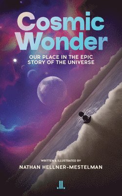 Nathan Hellner-Mestelman - Cosmic Wonder: Our Place in the Epic Story of the Universe, Häftad