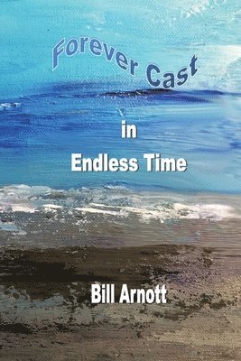 Bill Arnott - Forever Cast In Endless Time, Häftad. Tillgänglighet: Lägg i varukorg