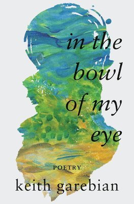 Keith Garebian - In the Bowl of My Eye, Häftad