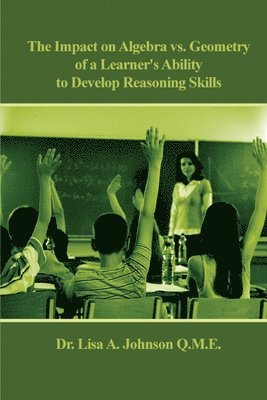 Lisa A Johnson - Impact on Algebra vs. Geometry of a Learner's Ability to Develop Reasoning Skills, Häftad