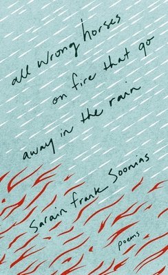 Sarain Frank Soonias - All Wrong Horses on Fire that Go Away in the Rain, Häftad